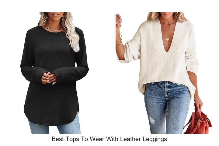 Best Tops to Wear with Leather Leggings for Chic Style!
